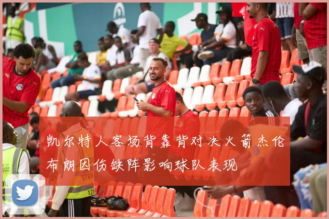 凯尔特人客场背靠背对决火箭杰伦布朗因伤缺阵影响球队表现