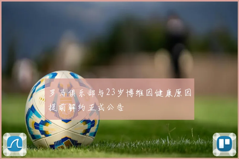 罗马俱乐部与23岁博维因健康原因提前解约正式公告