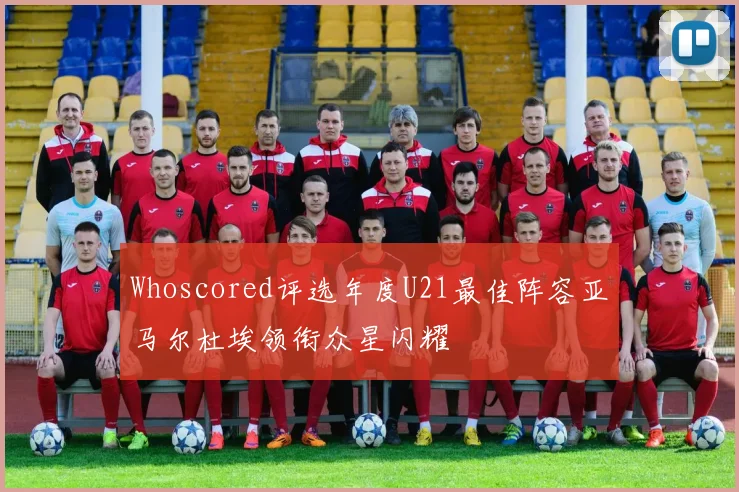 Whoscored评选年度U21最佳阵容亚马尔杜埃领衔众星闪耀